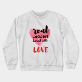 real leaders lead with love Crewneck Sweatshirt